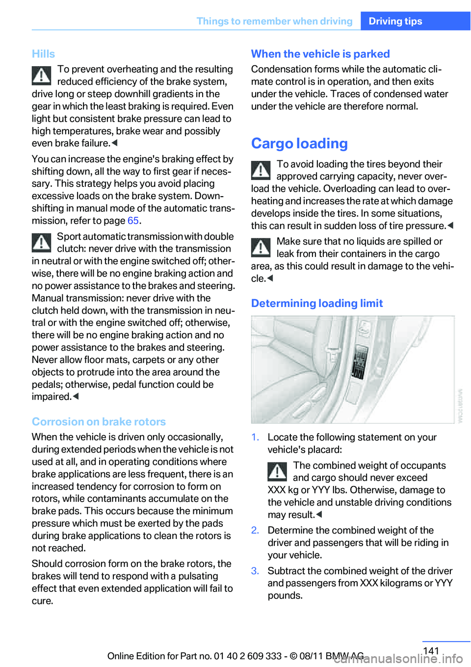 BMW M3 2012 Owners Manual 141
Things to remember when driving
Driving tips
Hills
To prevent overheating and the resulting
reduced efficiency of the brake system,
drive long or steep downhill gradients in the
gear in which t BMW M3 2012 Owners Manual 141
Things to remember when driving
Driving tips
Hills
To prevent overheating and the resulting
reduced efficiency of the brake system,
drive long or steep downhill gradients in the
gear in which t