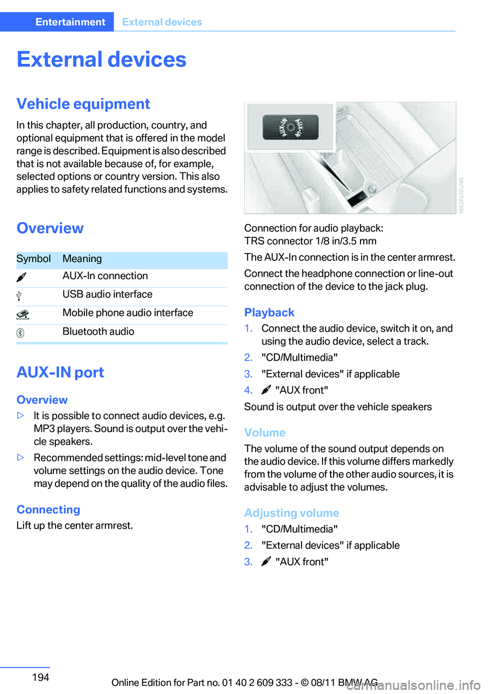 BMW M3 2012 Owners Manual 194
EntertainmentExternal devices
External devices
Vehicle equipment
In this chapter, all pr oduction, country, and
optional equipment that is offered in the model
range is described. Equipment is a BMW M3 2012 Owners Manual 194
EntertainmentExternal devices
External devices
Vehicle equipment
In this chapter, all pr oduction, country, and
optional equipment that is offered in the model
range is described. Equipment is a