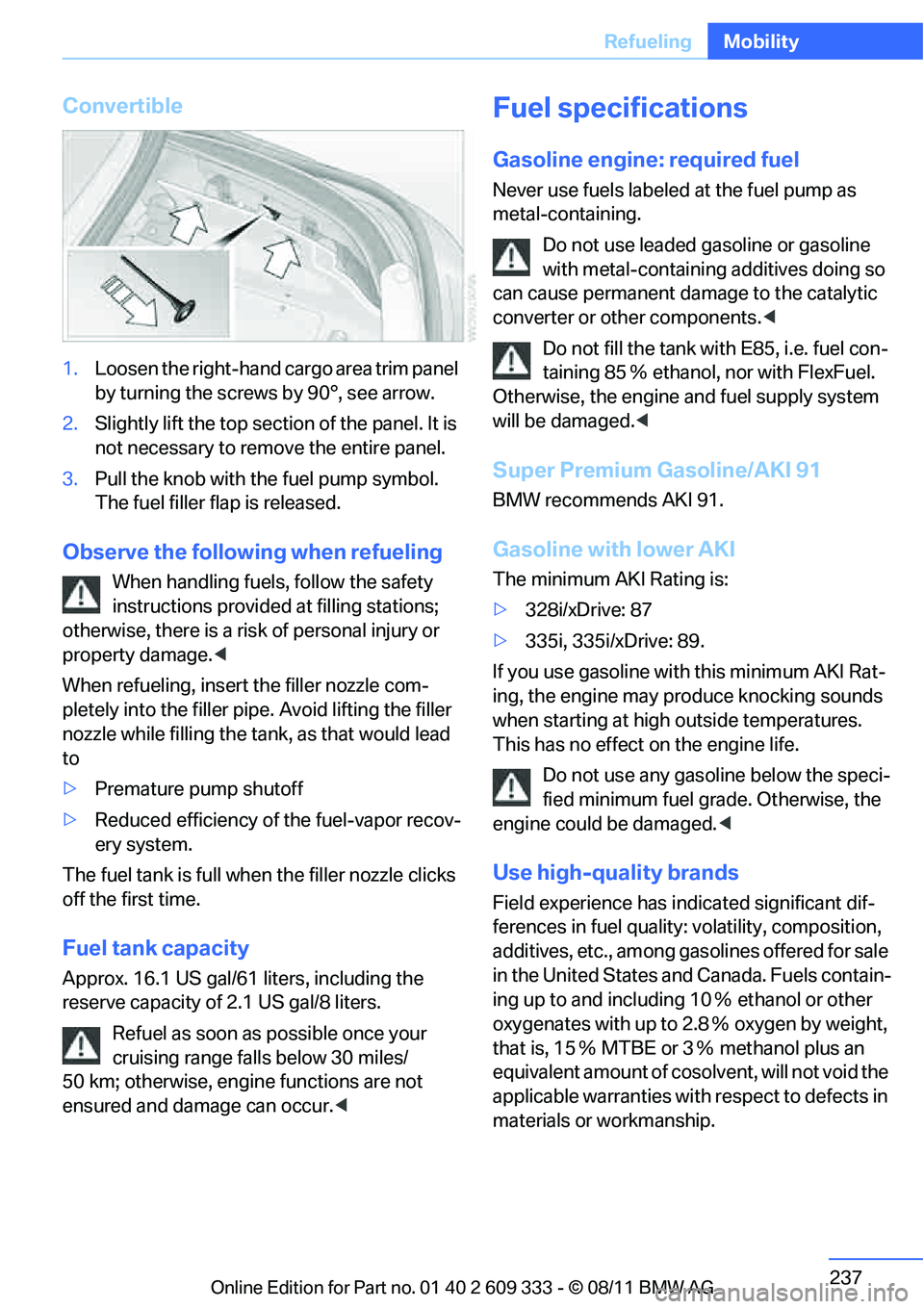 BMW M3 2012 Owners Manual 237
Refueling
Mobility
Convertible
1.
Loosen the right-hand cargo area trim panel
by turning the screws by 90°, see arrow.
2. Slightly lift the top section of the panel. It is
not necessary to rem BMW M3 2012 Owners Manual 237
Refueling
Mobility
Convertible
1.
Loosen the right-hand cargo area trim panel
by turning the screws by 90°, see arrow.
2. Slightly lift the top section of the panel. It is
not necessary to rem