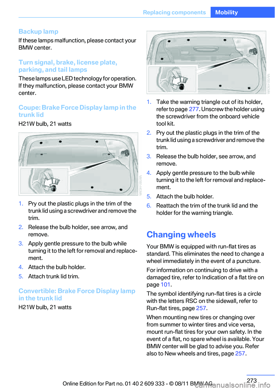 BMW M3 2012  Owners Manual 273
Replacing components
Mobility
Backup lamp
If these lamps malfunctio
n, please contact your 
BMW center.
Turn signal, brake, license plate, 
parking, and tail lamps
These lamps use LED technology f