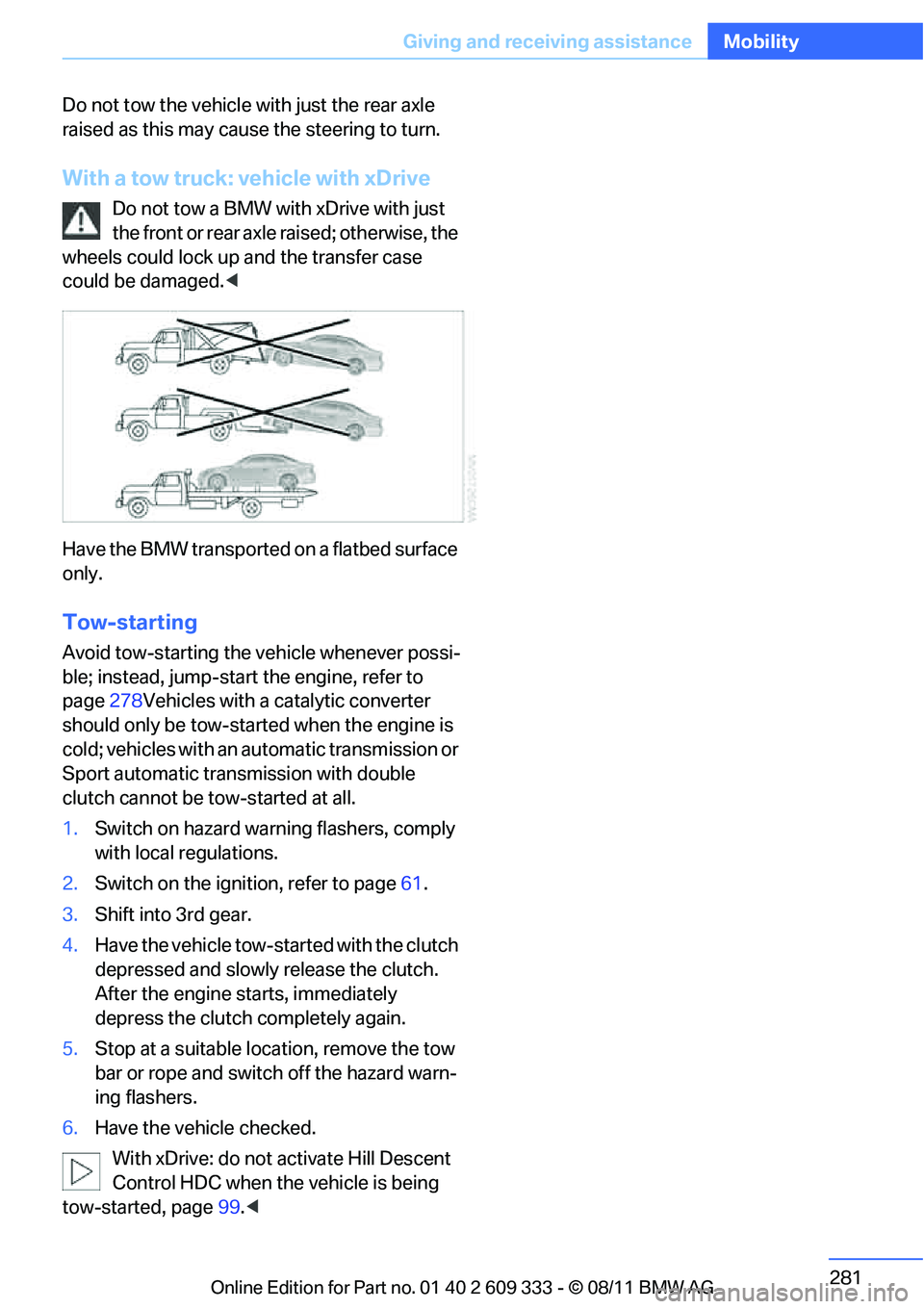 BMW M3 2012 Owners Manual 281
Giving and receiving assistance
Mobility
Do not tow the vehicle wi
th just the rear axle
raised as this may caus e the steering to turn.
With a tow truck: vehicle with xDrive
Do not tow a BMW wit BMW M3 2012 Owners Manual 281
Giving and receiving assistance
Mobility
Do not tow the vehicle wi
th just the rear axle
raised as this may caus e the steering to turn.
With a tow truck: vehicle with xDrive
Do not tow a BMW wit