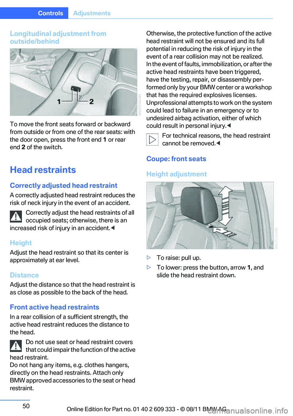BMW M3 2012 Workshop Manual 50
ControlsAdjustments
Longitudinal adjustment from 
outside/behind
To move the front seat s forward or backward 
from outside or from one of the rear seats: with 
the door open, press the front end 1