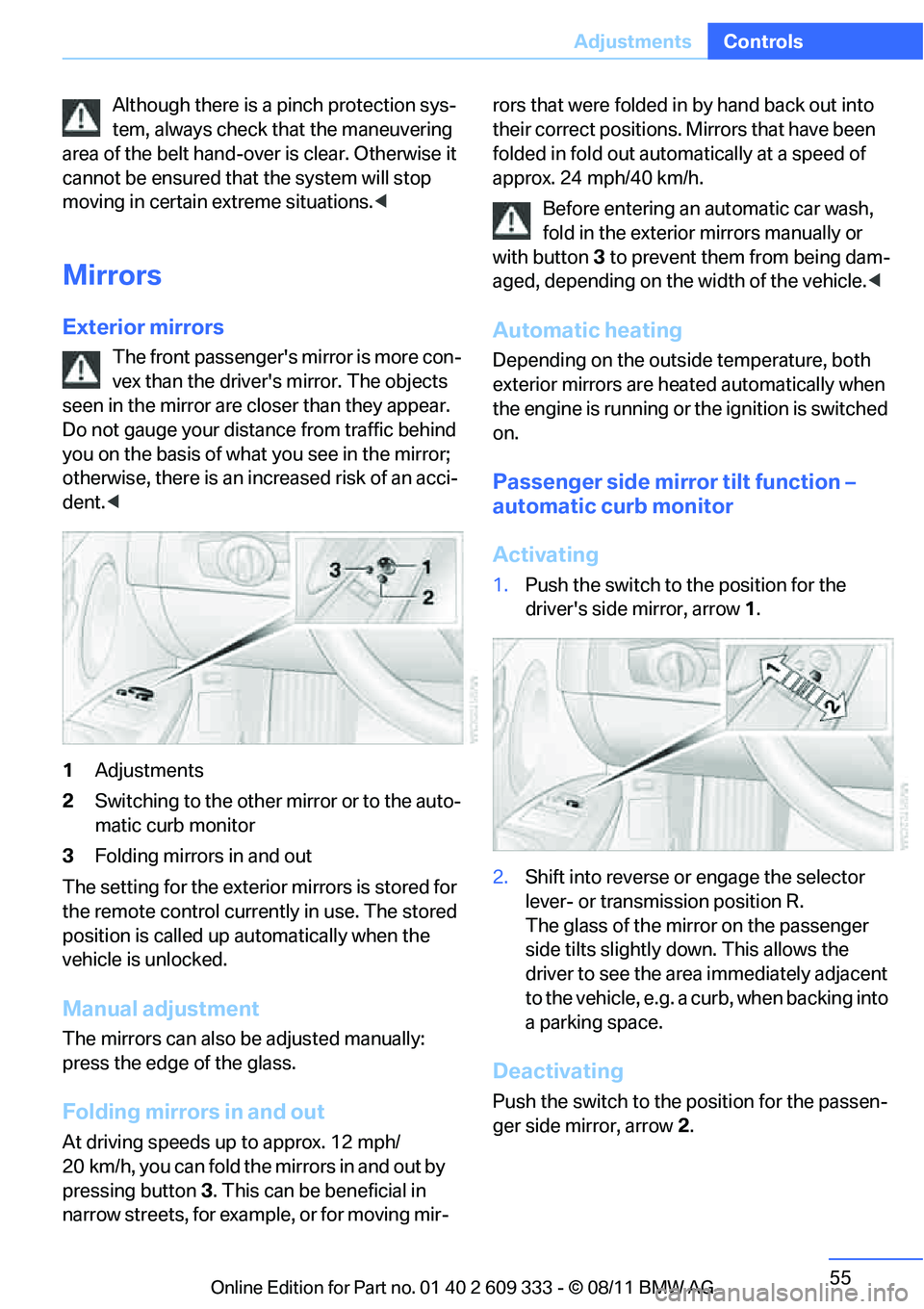 BMW M3 2012  Owners Manual 55
Adjustments
Controls
Although there is a pinch protection sys-
tem, always check that the maneuvering 
area of the belt hand-ove r is clear. Otherwise it 
cannot be ensured that the system will sto