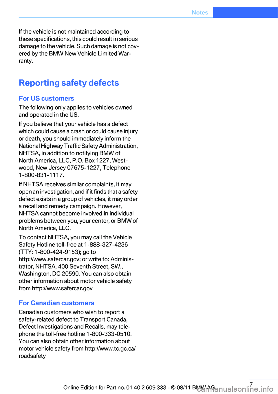 BMW M3 2012  Owners Manual 7
Notes
If the vehicle is not maintained according to 
these specifications, this 
could result in serious 
da mage  to the ve hicle . Such da ma ge is not co v-
ered by the BMW New Vehicle Limited Wa