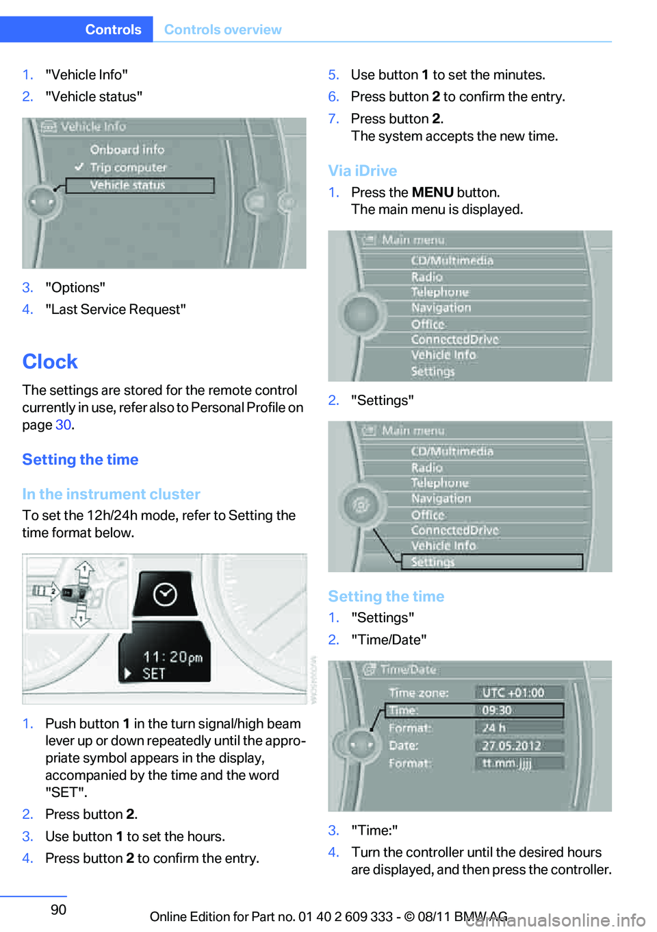 BMW M3 2012 Owners Manual 90
ControlsControls overview
1."Vehicle Info"
2. "Vehicle status"
3. "Options"
4. "Last Service Request"
Clock
The settings are stored for the remote control
currently in use, refer also to Personal BMW M3 2012 Owners Manual 90
ControlsControls overview
1."Vehicle Info"
2. "Vehicle status"
3. "Options"
4. "Last Service Request"
Clock
The settings are stored for the remote control
currently in use, refer also to Personal