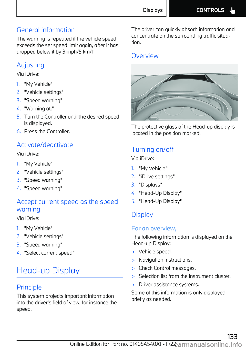 BMW X2 2023  Owners Manual General information
The warning is repeated if the vehicle speed exceeds the set speed limit again, after it has
dropped below it by 3 mph/5 km/h.
Adjusting
Via iDrive:1."My Vehicle"2."Veh