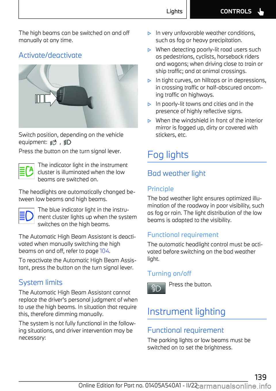 BMW X2 2023  Owners Manual The high beams can be switched on and offmanually at any time.
Activate/deactivate
Switch position, depending on the vehicle
equipment:  
  ,   
Press the button on the turn signal lever.
The indicato