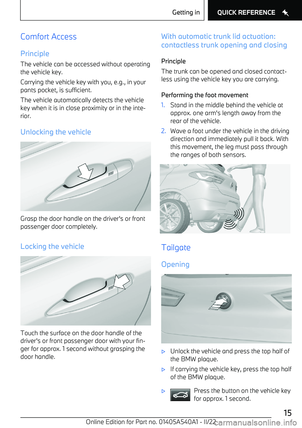 BMW X2 2023 User Guide Comfort AccessPrinciple
The vehicle can be accessed without operating
the vehicle key.
Carrying the vehicle key with you, e.g., in your pants pocket, is sufficient.
The vehicle automatically detects t