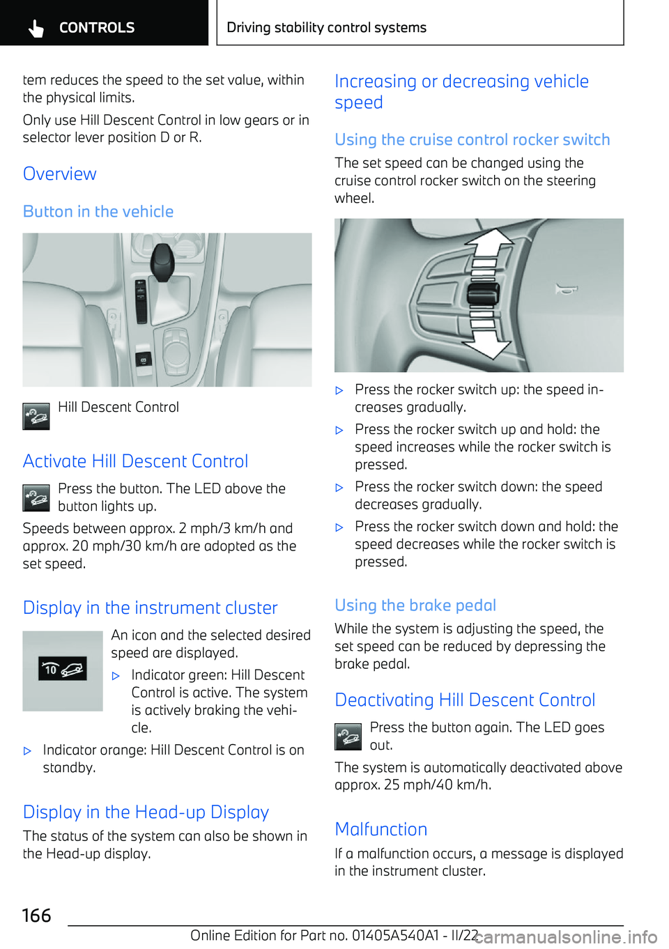 BMW X2 2023  Owners Manual tem reduces the speed to the set value, within
the physical limits.
Only use Hill Descent Control in low gears or in selector lever position D or R.
Overview Button in the vehicle
Hill Descent Control