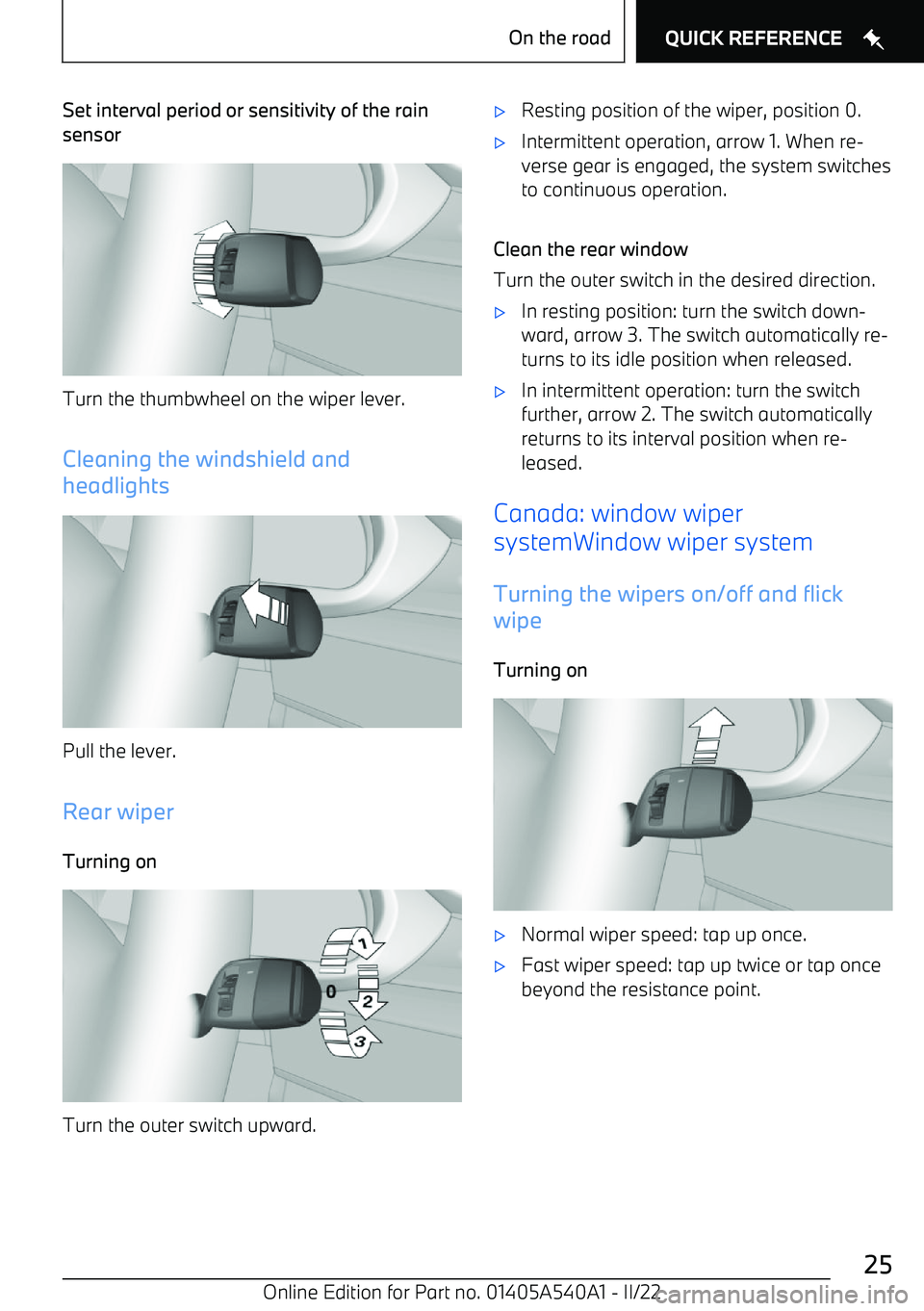 BMW X2 2023 Owners Manual Set interval period or sensitivity of the rain
sensor
Turn the thumbwheel on the wiper lever.
Cleaning the windshield and
headlights
Pull the lever.
Rear wiper Turning on
Turn the outer switch upward. BMW X2 2023 Owners Manual Set interval period or sensitivity of the rain
sensor
Turn the thumbwheel on the wiper lever.
Cleaning the windshield and
headlights
Pull the lever.
Rear wiper Turning on
Turn the outer switch upward.