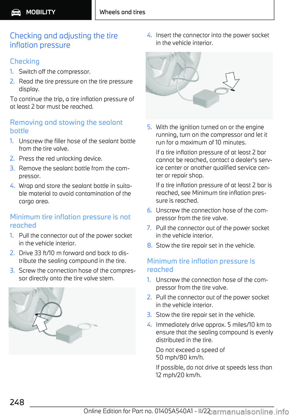 BMW X2 2023  Owners Manual Checking and adjusting the tire
inflation pressure
Checking1.Switch off the compressor.2.Read the tire pressure on the tire pressure
display.
To continue the trip, a tire inflation pressure of at leas