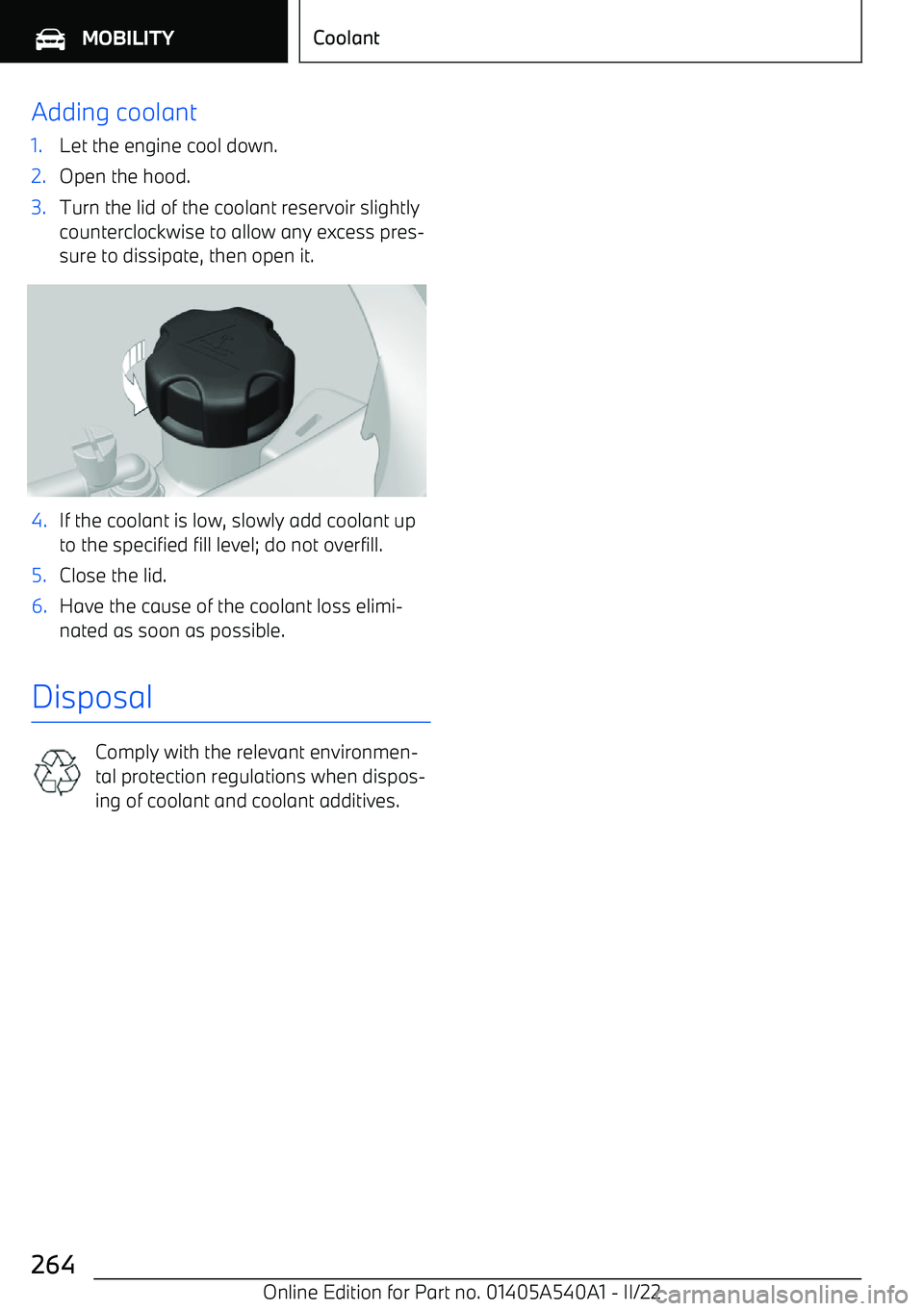 BMW X2 2023 Owners Manual Adding coolant1.Let the engine cool down.2.Open the hood.3.Turn the lid of the coolant reservoir slightly
counterclockwise to allow any excess pres BMW X2 2023 Owners Manual Adding coolant1.Let the engine cool down.2.Open the hood.3.Turn the lid of the coolant reservoir slightly
counterclockwise to allow any excess pres