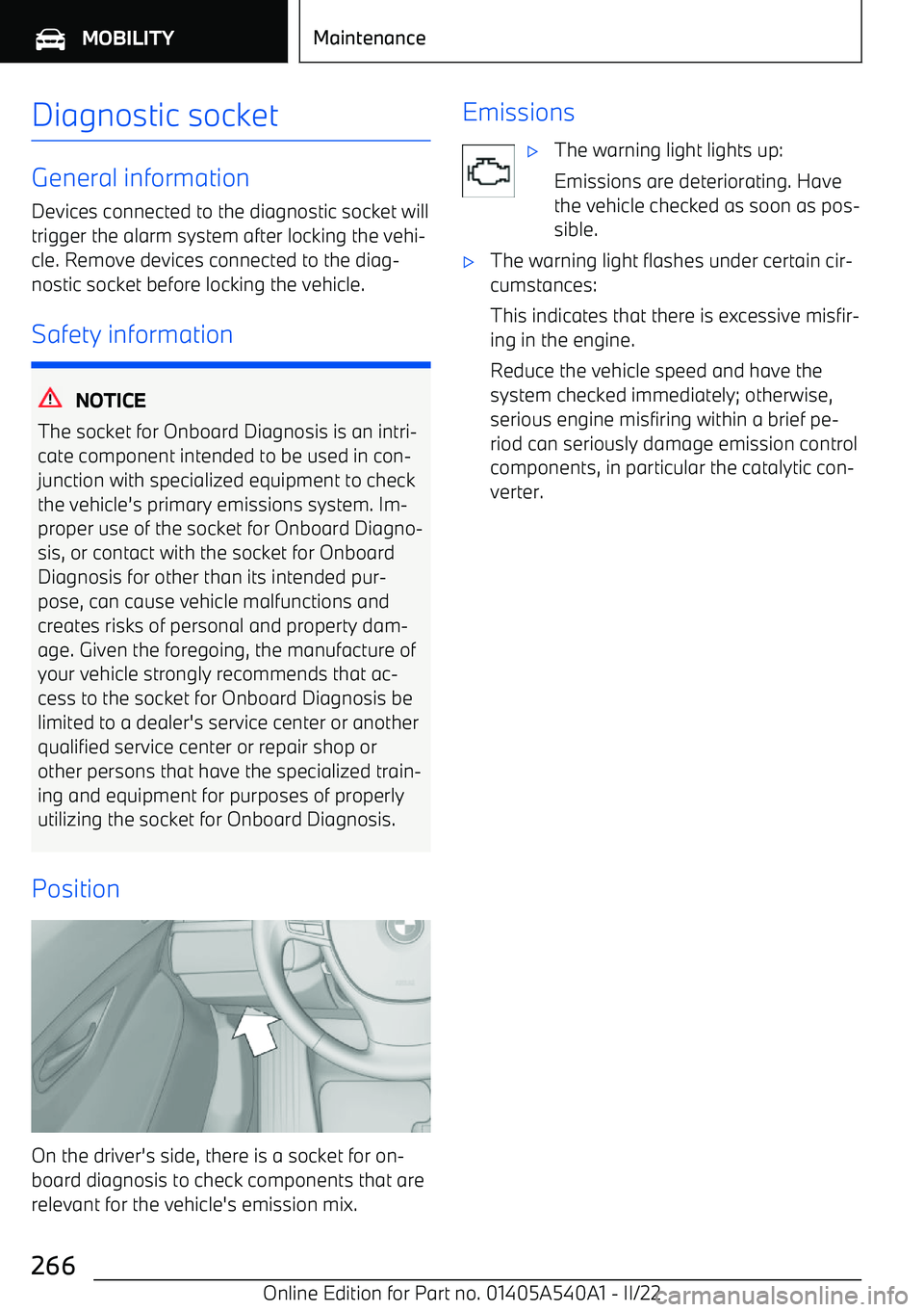 BMW X2 2023  Owners Manual Diagnostic socket
General information
Devices connected to the diagnostic socket will
trigger the alarm system after locking the vehi