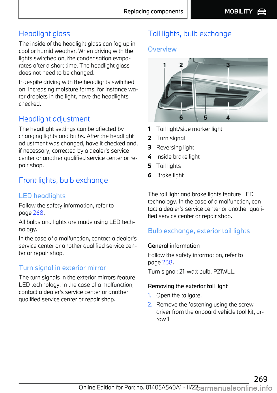 BMW X2 2023  Owners Manual Headlight glassThe inside of the headlight glass can fog up incool or humid weather. When driving with thelights switched on, the condensation evapo