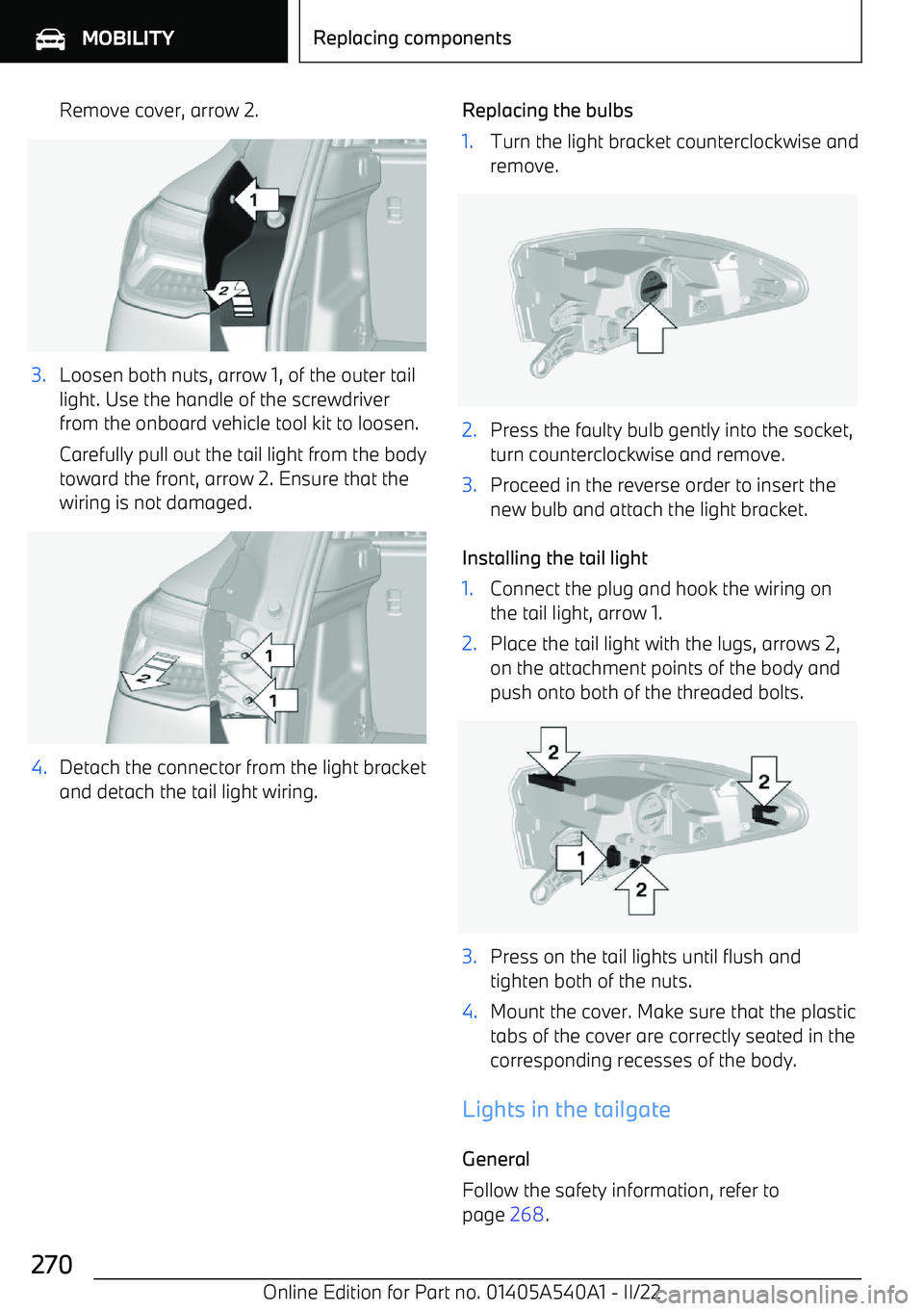 BMW X2 2023  Owners Manual Remove cover, arrow 2.3.Loosen both nuts, arrow 1, of the outer tail
light. Use the handle of the screwdriver from the onboard vehicle tool kit to loosen.
Carefully pull out the tail light from the bo