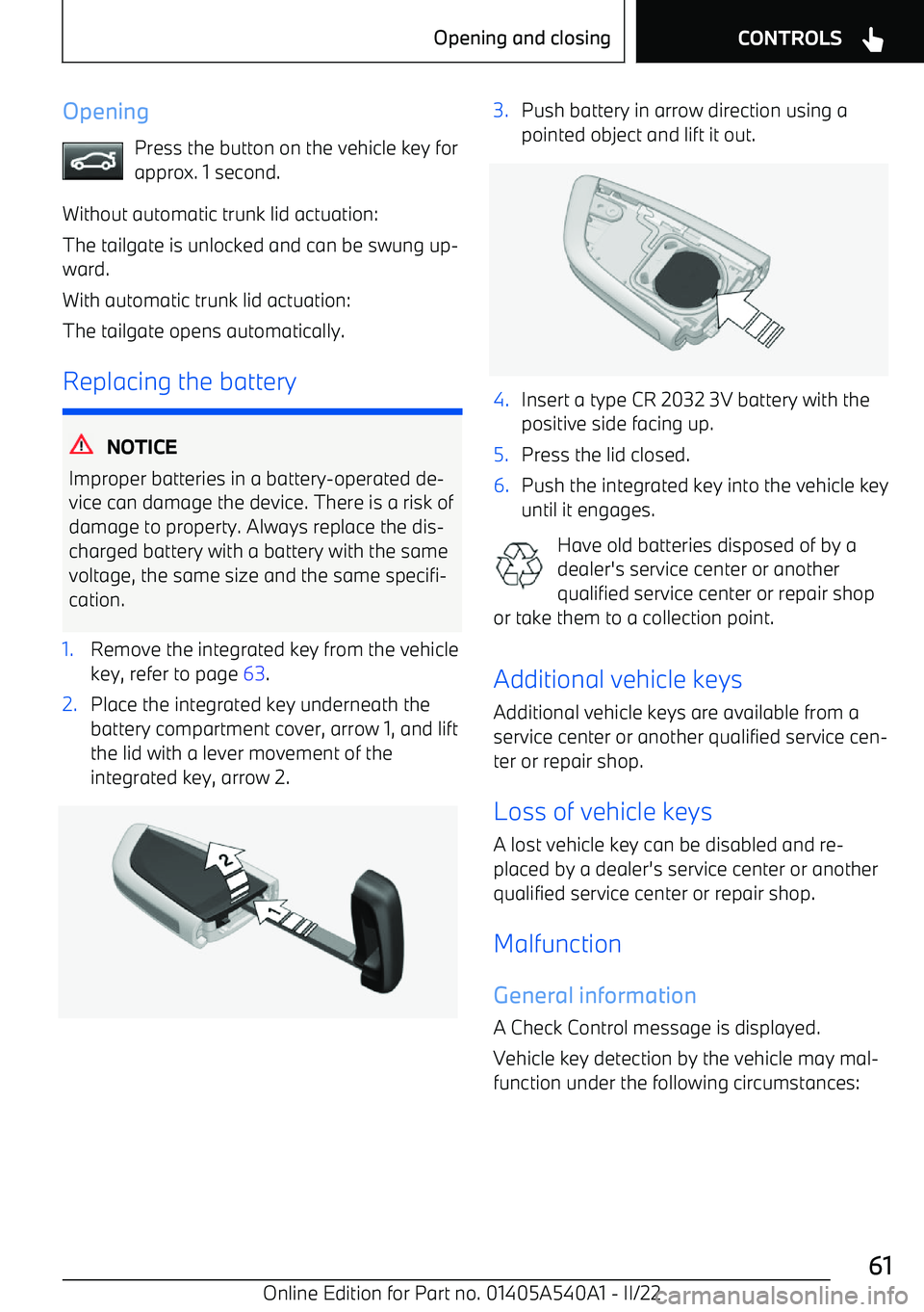 BMW X2 2023  Owners Manual OpeningPress the button on the vehicle key for
approx. 1 second.
Without automatic trunk lid actuation: The tailgate is unlocked and can be swung up