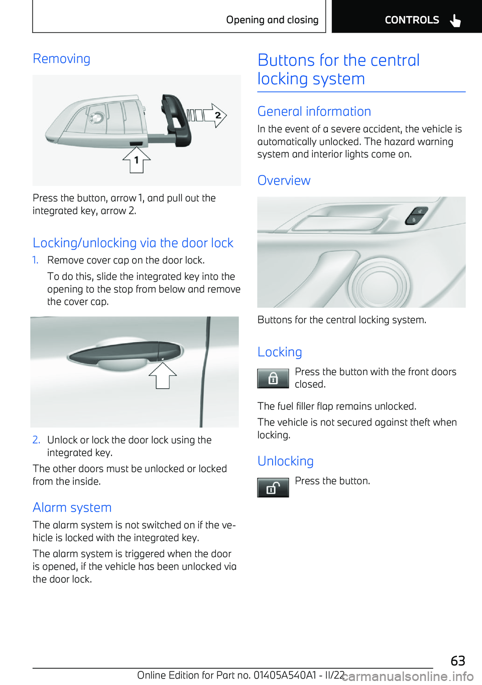 BMW X2 2023 Repair Manual Removing
Press the button, arrow 1, and pull out theintegrated key, arrow 2.
Locking/unlocking via the door lock
1.Remove cover cap on the door lock.
To do this, slide the integrated key into the
open