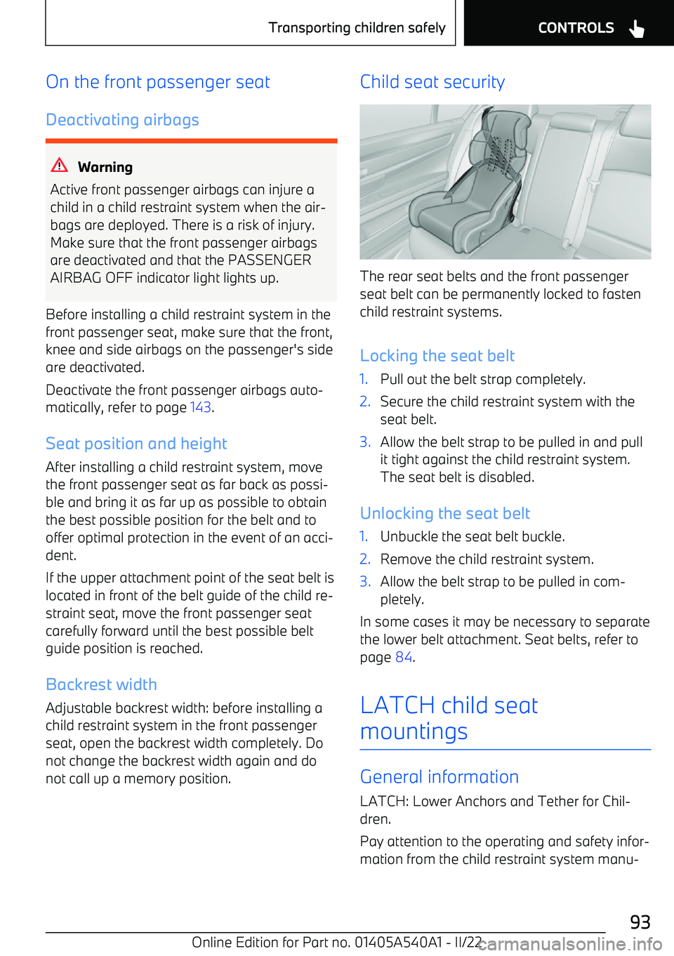 BMW X2 2023  Owners Manual On the front passenger seat
Deactivating airbags
Warning
Active front passenger airbags can injure a child in a child restraint system when the air