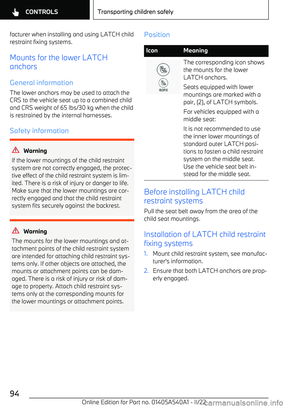 BMW X2 2023  Owners Manual facturer when installing and using LATCH childrestraint fixing systems.
Mounts for the lower LATCH
anchors
General information The lower anchors may be used to attach the
CRS to the vehicle seat up to