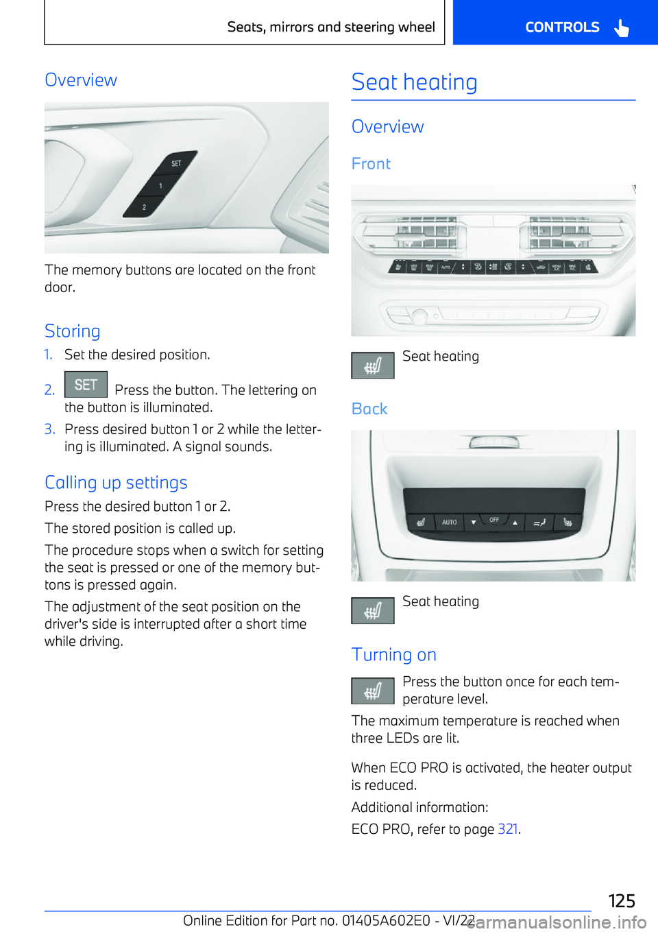 BMW X3 2023 Owners Manual Overview
The memory buttons are located on the front
door.
Storing
1.Set the desired position.2. Press the button. The lettering on
the button is illuminated.3.Press desired button 1 or 2 while the l BMW X3 2023 Owners Manual Overview
The memory buttons are located on the front
door.
Storing
1.Set the desired position.2. Press the button. The lettering on
the button is illuminated.3.Press desired button 1 or 2 while the l