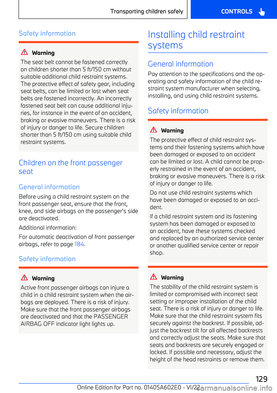 BMW X3 2023  Owners Manual Safety information
Warning
The seat belt cannot be fastened correctly
on children shorter than 5 ft/150 cm without
suitable additional child restraint systems.
The protective effect of safety gear, in