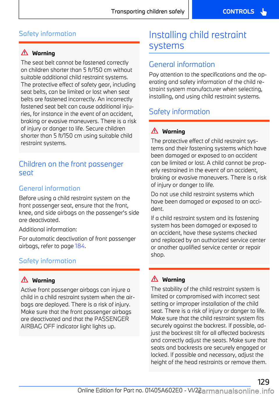BMW X3 2023 Owners Manual Safety information
Warning
The seat belt cannot be fastened correctly
on children shorter than 5 ft/150 cm without
suitable additional child restraint systems.
The protective effect of safety gear, in BMW X3 2023 Owners Manual Safety information
Warning
The seat belt cannot be fastened correctly
on children shorter than 5 ft/150 cm without
suitable additional child restraint systems.
The protective effect of safety gear, in