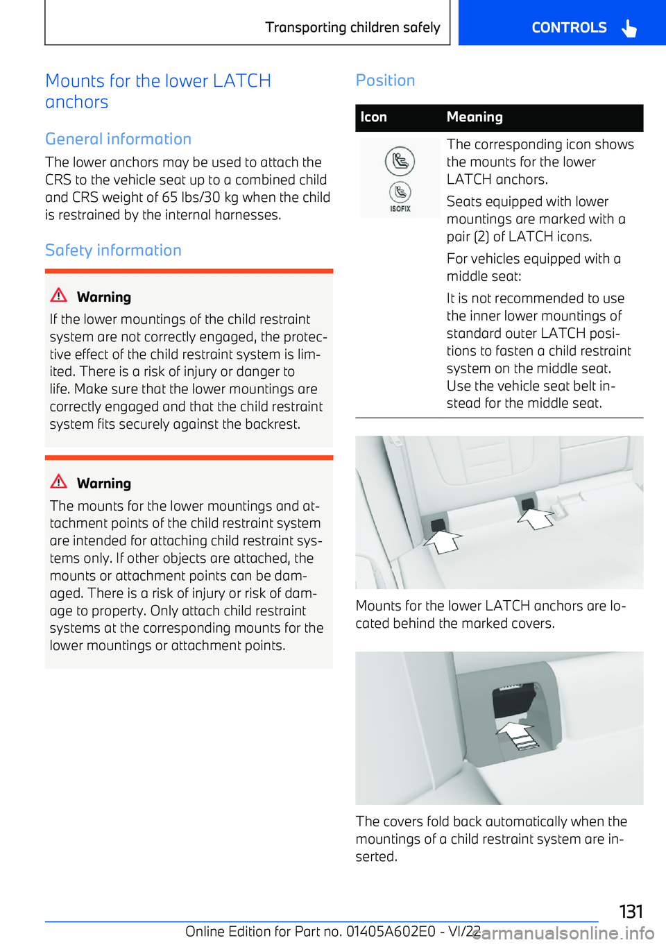 BMW X3 2023  Owners Manual Mounts for the lower LATCH
anchors
General information The lower anchors may be used to attach theCRS to the vehicle seat up to a combined childand CRS weight of 65 lbs/30 kg when the childis restrain