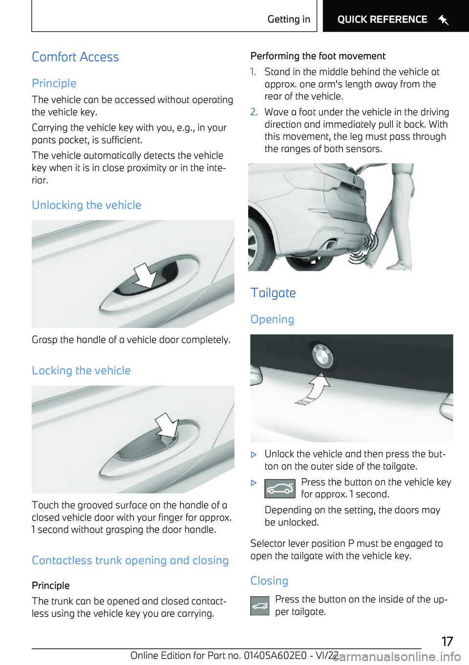 BMW X3 2023 User Guide Comfort AccessPrinciple
The vehicle can be accessed without operating
the vehicle key.
Carrying the vehicle key with you, e.g., in your pants pocket, is sufficient.
The vehicle automatically detects t