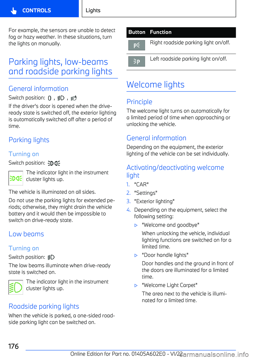 BMW X3 2023  Owners Manual For example, the sensors are unable to detectfog or hazy weather. In these situations, turnthe lights on manually.
Parking lights, low