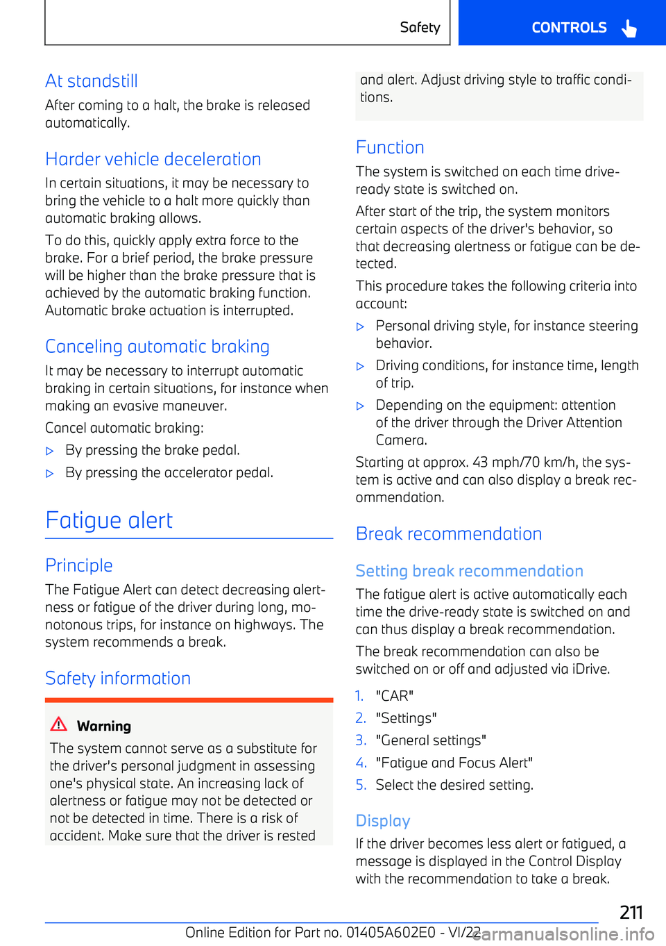 BMW X3 2023  Owners Manual At standstillAfter coming to a halt, the brake is released
automatically.
Harder vehicle deceleration
In certain situations, it may be necessary to
bring the vehicle to a halt more quickly than automa