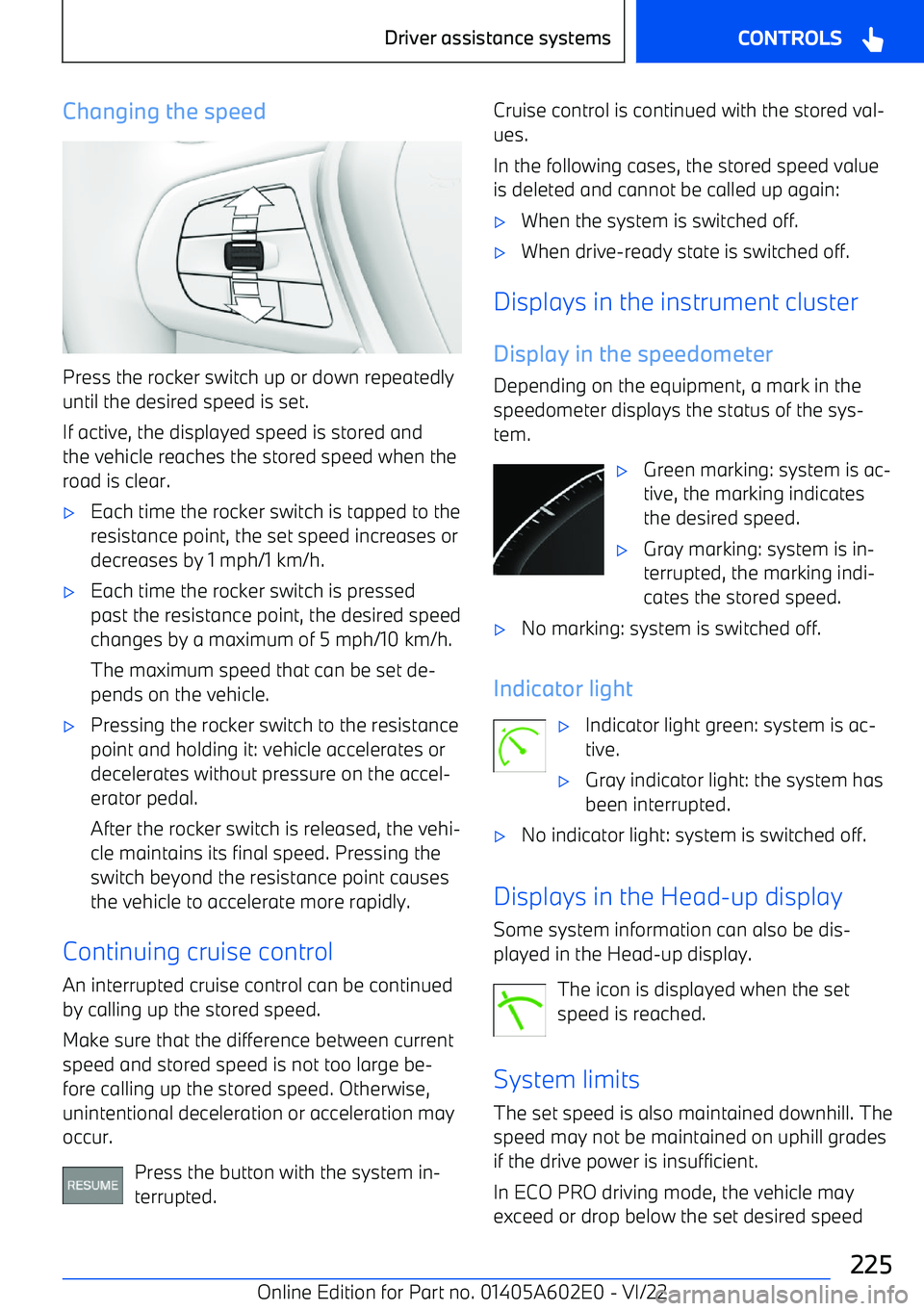 BMW X3 2023  Owners Manual Changing the speed
Press the rocker switch up or down repeatedly
until the desired speed is set.
If active, the displayed speed is stored and
the vehicle reaches the stored speed when the road is clea