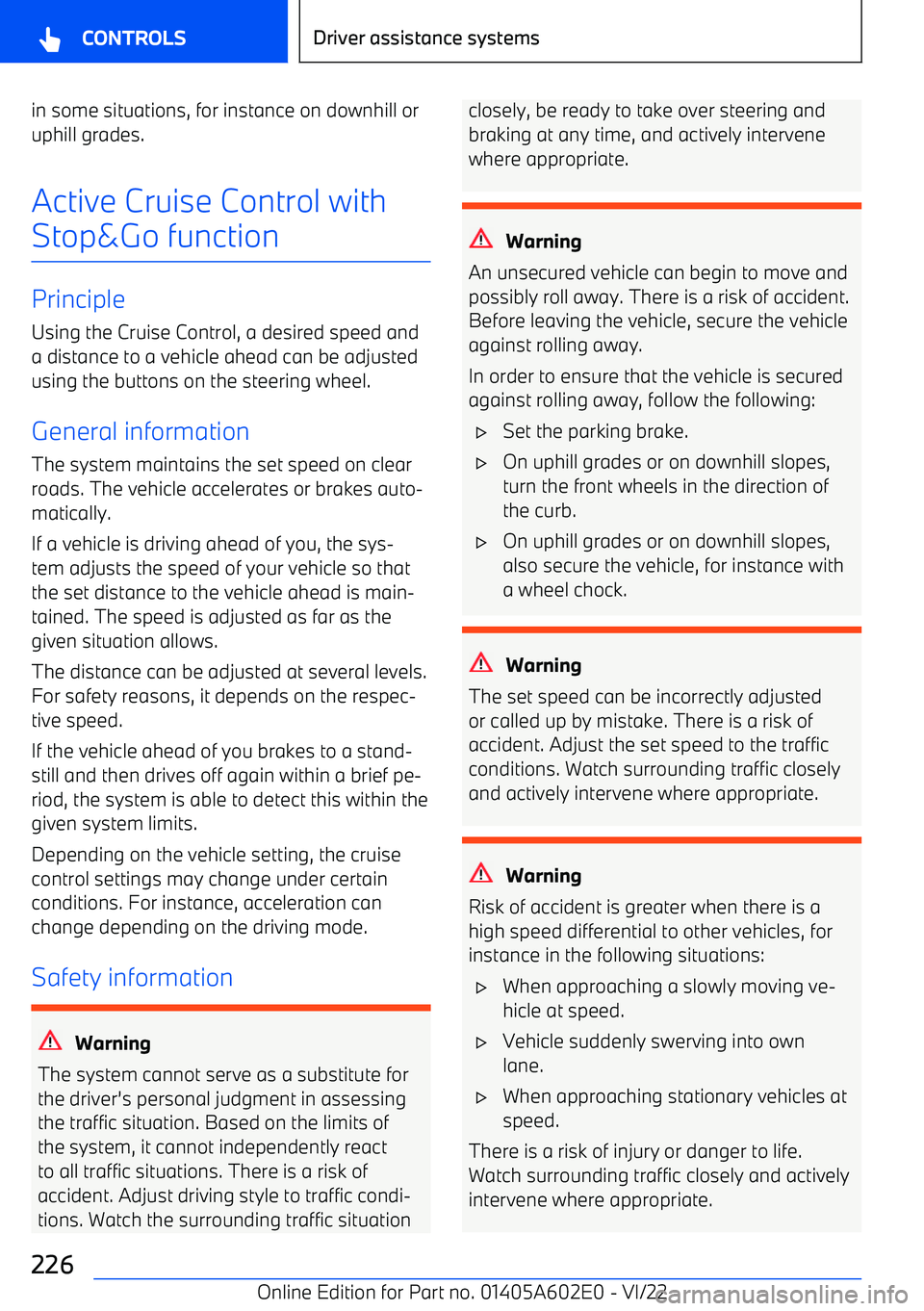 BMW X3 2023  Owners Manual in some situations, for instance on downhill oruphill grades.
Active Cruise Control withStop&Go function
Principle Using the Cruise Control, a desired speed and
a distance to a vehicle ahead can be ad