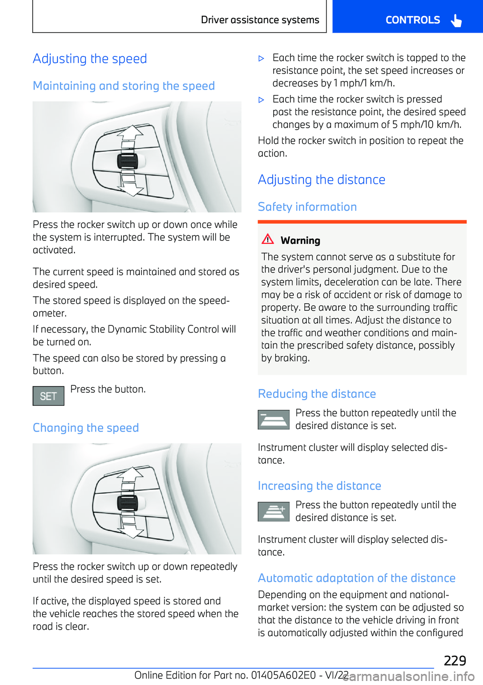 BMW X3 2023  Owners Manual Adjusting the speedMaintaining and storing the speed
Press the rocker switch up or down once while
the system is interrupted. The system will be activated.
The current speed is maintained and stored a