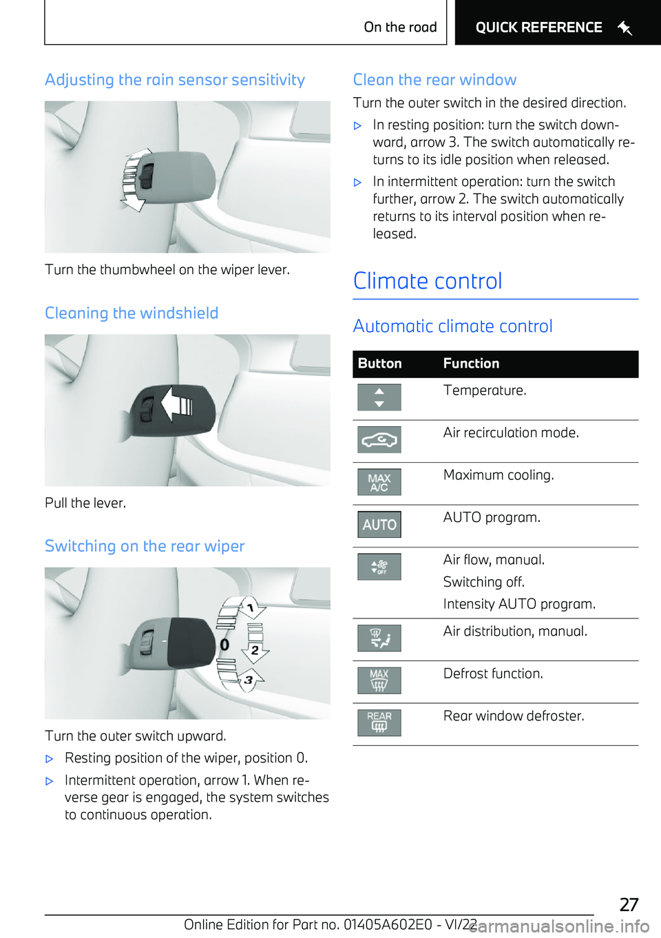 BMW X3 2023 Owners Manual Adjusting the rain sensor sensitivity
Turn the thumbwheel on the wiper lever.
Cleaning the windshield
Pull the lever.
Switching on the rear wiper
Turn the outer switch upward.
BMW X3 2023 Owners Manual Adjusting the rain sensor sensitivity
Turn the thumbwheel on the wiper lever.
Cleaning the windshield
Pull the lever.
Switching on the rear wiper
Turn the outer switch upward.
