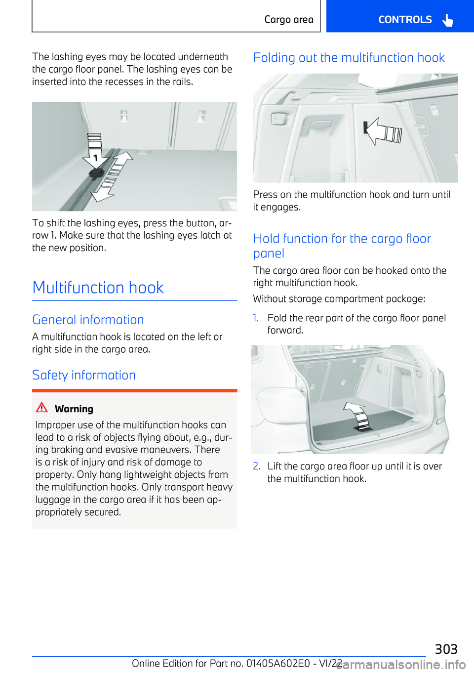 BMW X3 2023  Owners Manual The lashing eyes may be located underneaththe cargo floor panel. The lashing eyes can be
inserted into the recesses in the rails.
To shift the lashing eyes, press the button, ar