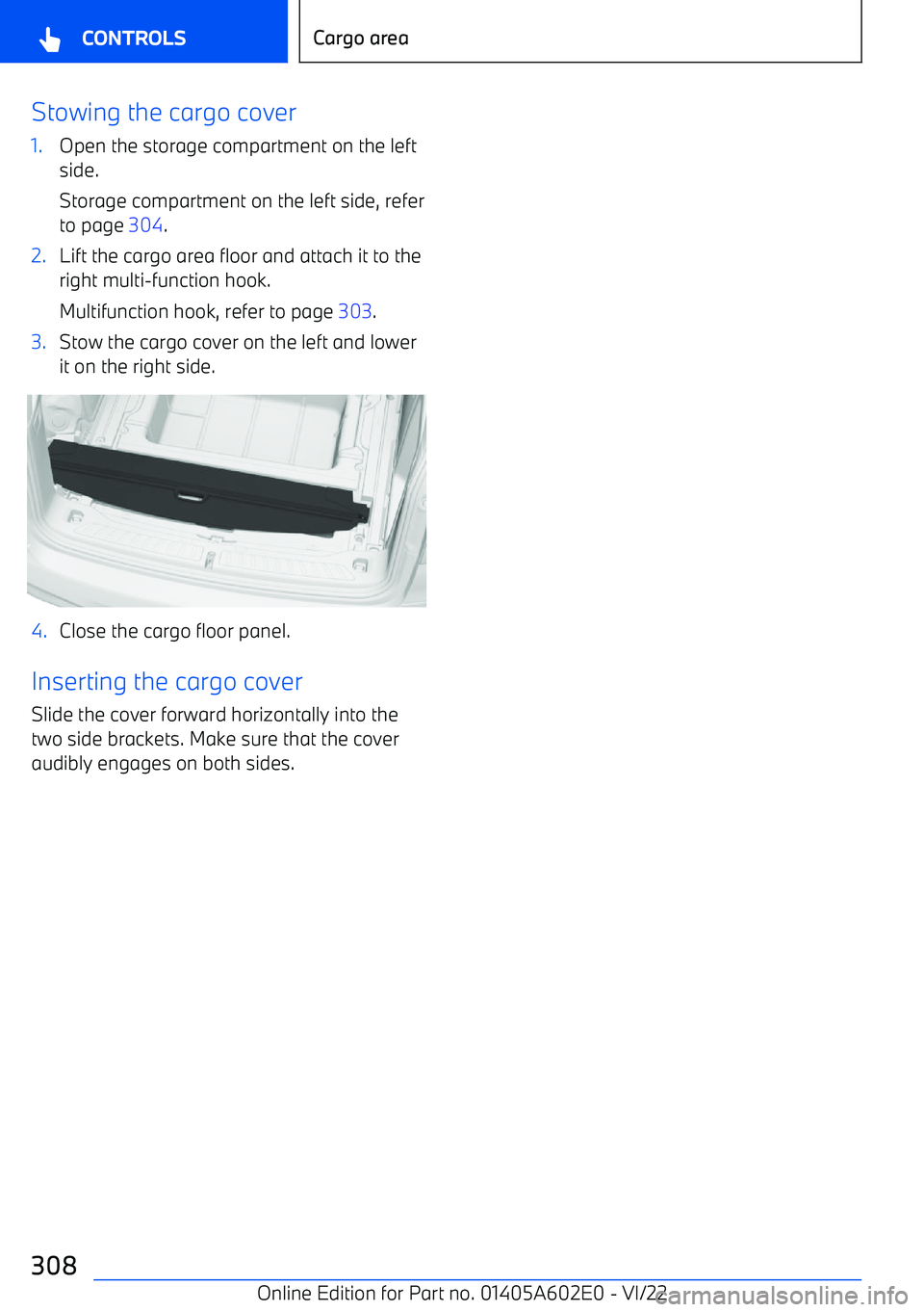 BMW X3 2023  Owners Manual Stowing the cargo cover1.Open the storage compartment on the left
side.
Storage compartment on the left side, refer
to page  304.2.Lift the cargo area floor and attach it to the
right multi