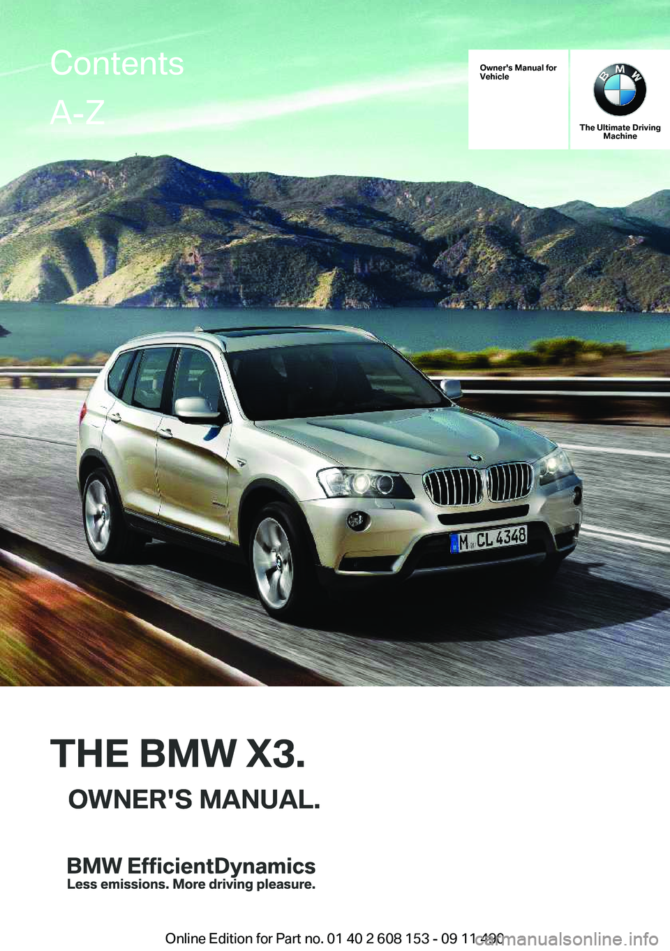 BMW X3 2012  Owners Manual Owner's Manual for
Vehicle
THE BMW X3.OWNER'S MANUAL.
The Ultimate Driving Machine
THE BMW X3.OWNER'S MANUAL.
ContentsA-Z
Online Edition for Part no. 01 40 2 608 153 - 09 11 490   