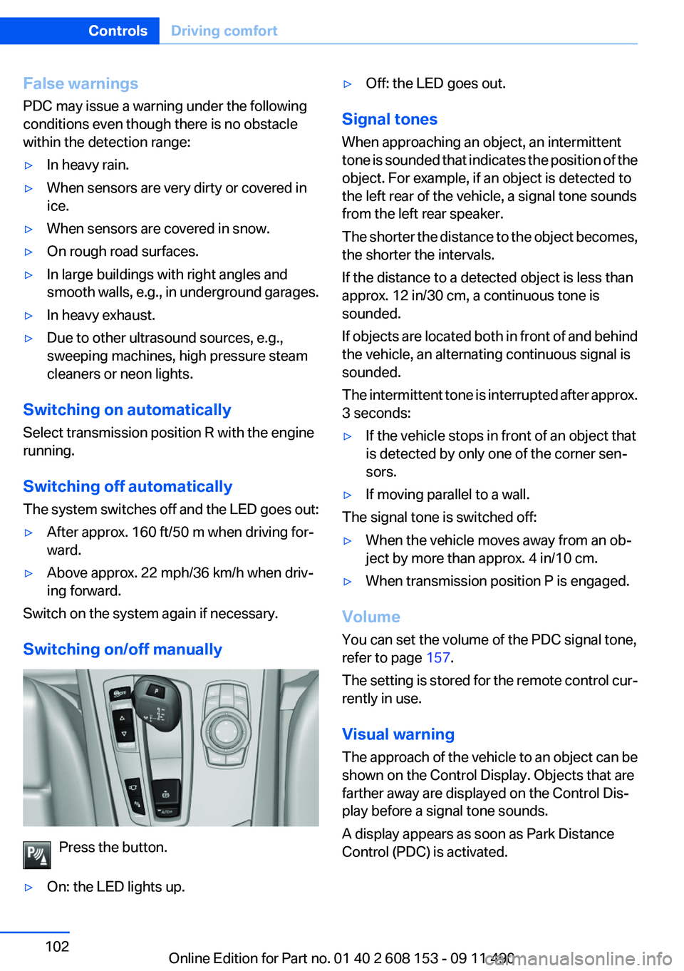 BMW X3 2012 Owners Manual False warnings
PDC may issue a warning under the following
conditions even though there is no obstacle
within the detection range:▷In heavy rain.▷When sensors are very dirty or covered in
ice.▷W BMW X3 2012 Owners Manual False warnings
PDC may issue a warning under the following
conditions even though there is no obstacle
within the detection range:▷In heavy rain.▷When sensors are very dirty or covered in
ice.▷W