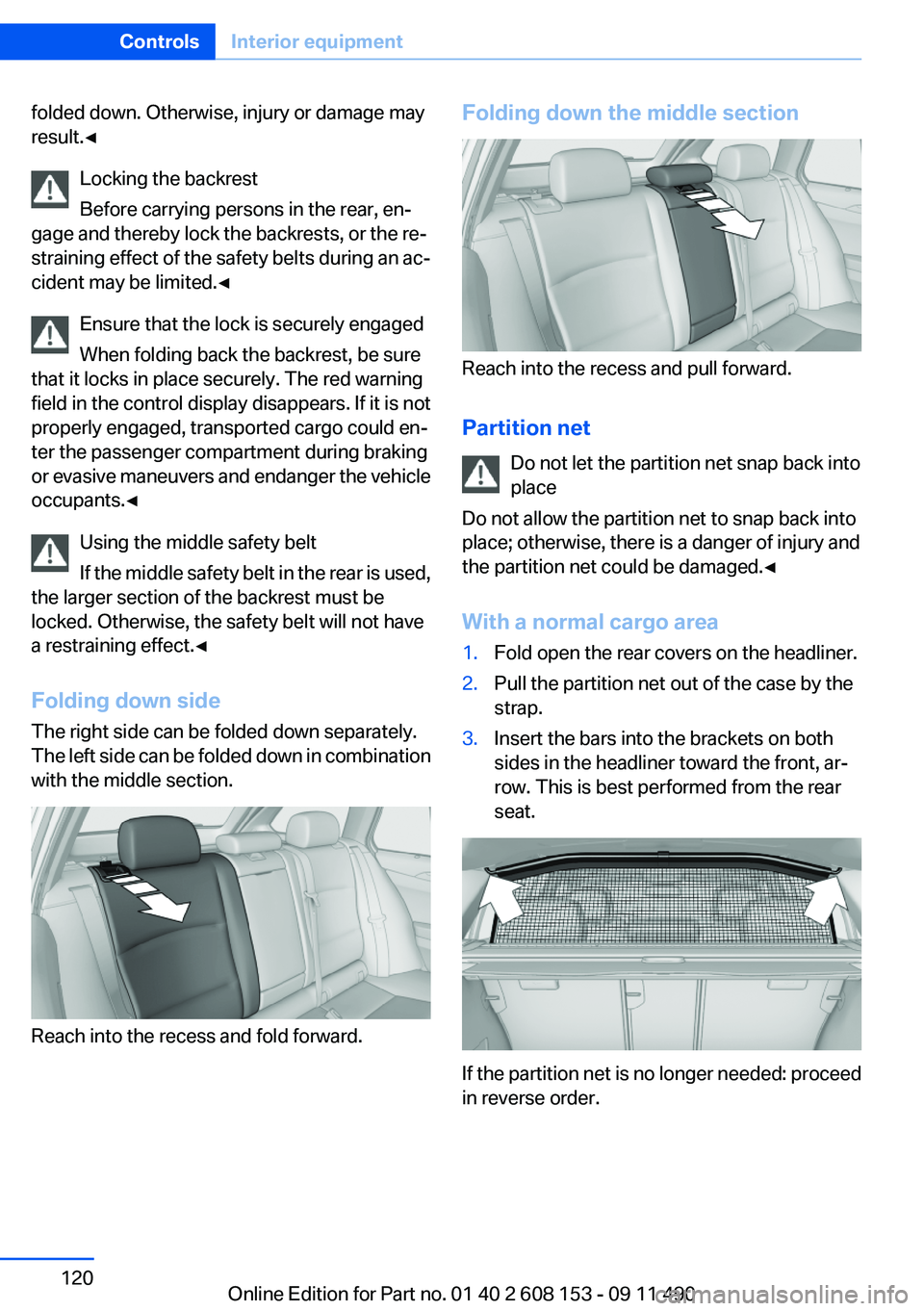BMW X3 2012 Owners Manual folded down. Otherwise, injury or damage may
result.◀
Locking the backrest
Before carrying persons in the rear, en‐
gage and thereby lock the backrests, or the re‐
straining effect of the safety BMW X3 2012 Owners Manual folded down. Otherwise, injury or damage may
result.◀
Locking the backrest
Before carrying persons in the rear, en‐
gage and thereby lock the backrests, or the re‐
straining effect of the safety