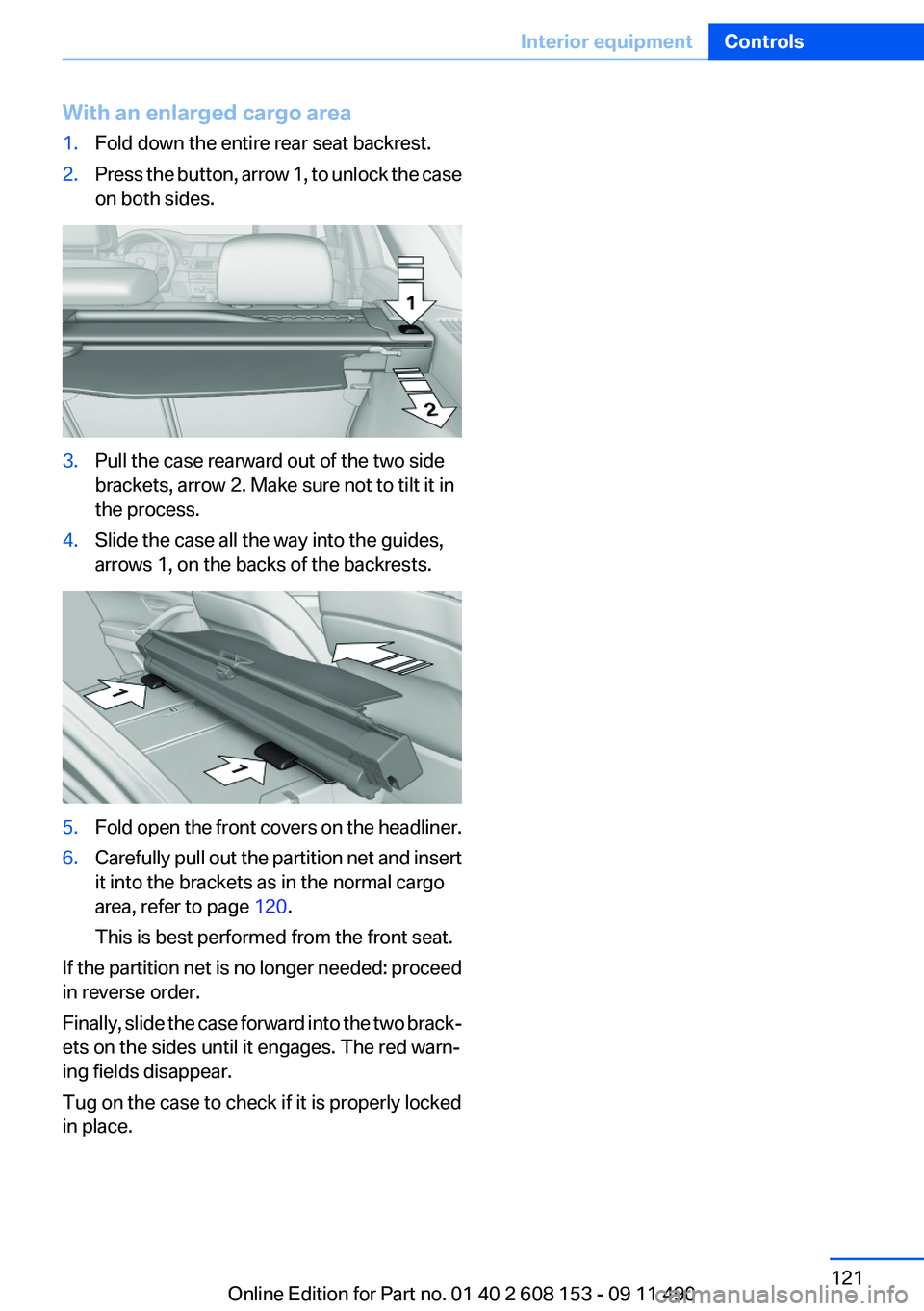 BMW X3 2012 Owners Manual With an enlarged cargo area1.Fold down the entire rear seat backrest.2.Press the button, arrow 1, to unlock the case
on both sides.3.Pull the case rearward out of the two side
brackets, arrow 2. Make BMW X3 2012 Owners Manual With an enlarged cargo area1.Fold down the entire rear seat backrest.2.Press the button, arrow 1, to unlock the case
on both sides.3.Pull the case rearward out of the two side
brackets, arrow 2. Make