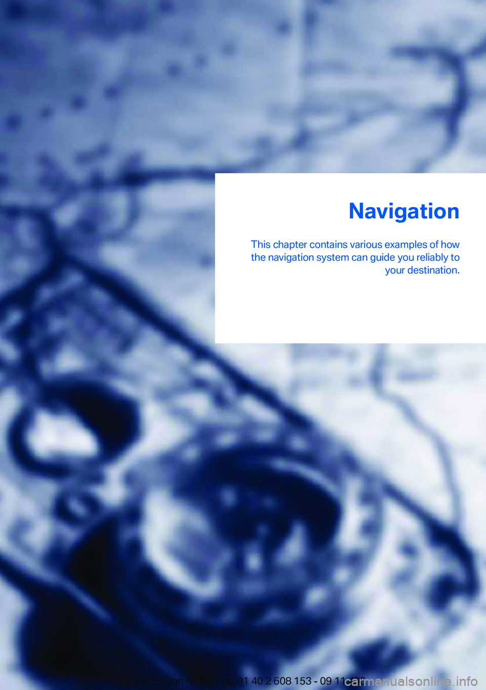 BMW X3 2012 Owners Manual Navigation
This chapter contains various examples of how the navigation system can guide you reliably to your destination.Online Edition for Part no. 01 40 2 608 153 - 09 11 490 BMW X3 2012 Owners Manual Navigation
This chapter contains various examples of how the navigation system can guide you reliably to your destination.Online Edition for Part no. 01 40 2 608 153 - 09 11 490