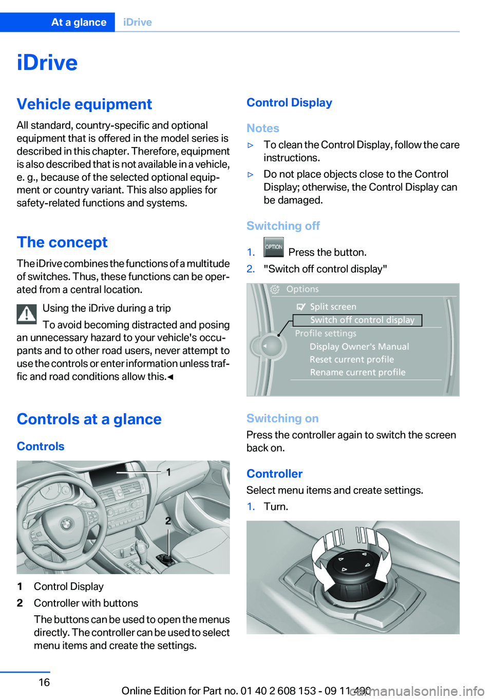 BMW X3 2012 User Guide iDriveVehicle equipment
All standard, country-specific and optional
equipment that is offered in the model series is
described in this chapter. Therefore, equipment
is also described that is not avail