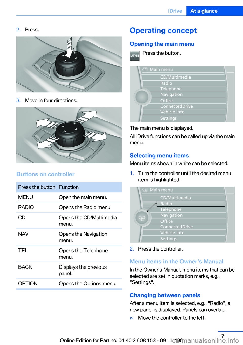 BMW X3 2012 User Guide 2.Press.3.Move in four directions.
Buttons on controller
Press the buttonFunctionMENUOpen the main menu.RADIOOpens the Radio menu.CDOpens the CD/Multimedia
menu.NAVOpens the Navigation
menu.TELOpens t