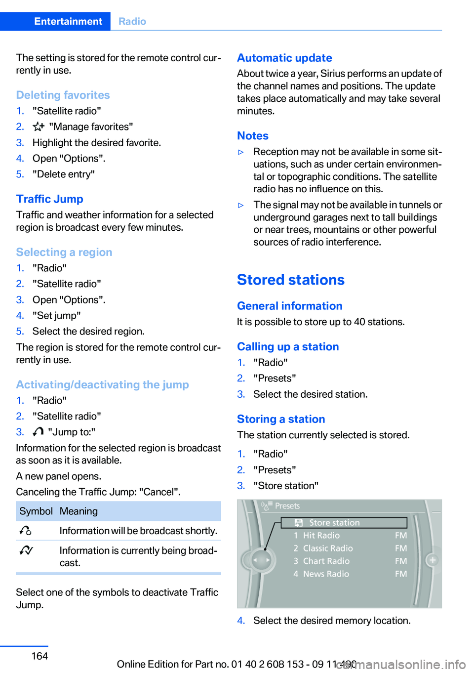 BMW X3 2012  Owners Manual The setting is stored for the remote control cur‐
rently in use.
Deleting favorites1."Satellite radio"2.  "Manage favorites"3.Highlight the desired favorite.4.Open "Options".
