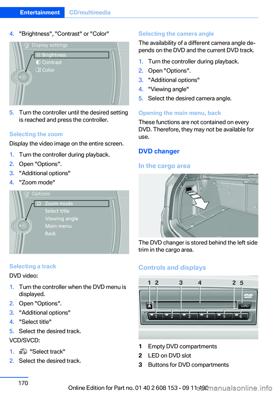 BMW X3 2012  Owners Manual 4."Brightness", "Contrast" or "Color"5.Turn the controller until the desired setting
is reached and press the controller.
Selecting the zoom
Display the video image on the enti