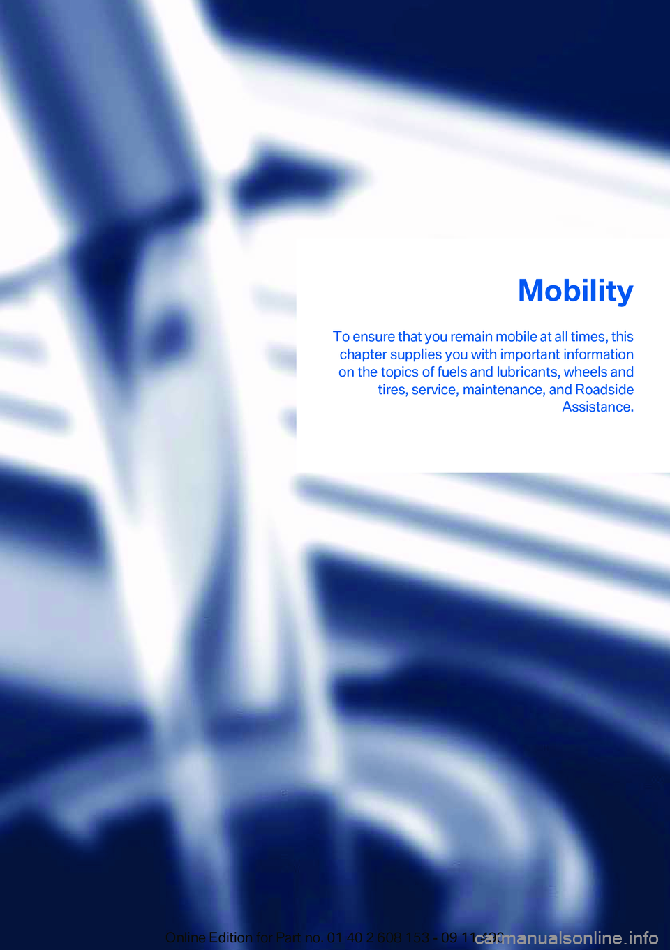 BMW X3 2012 Owners Manual Mobility
To ensure that you remain mobile at all times, this chapter supplies you with important information
on the topics of fuels and lubricants, wheels and tires, service, maintenance, and Roadside BMW X3 2012 Owners Manual Mobility
To ensure that you remain mobile at all times, this chapter supplies you with important information
on the topics of fuels and lubricants, wheels and tires, service, maintenance, and Roadside
