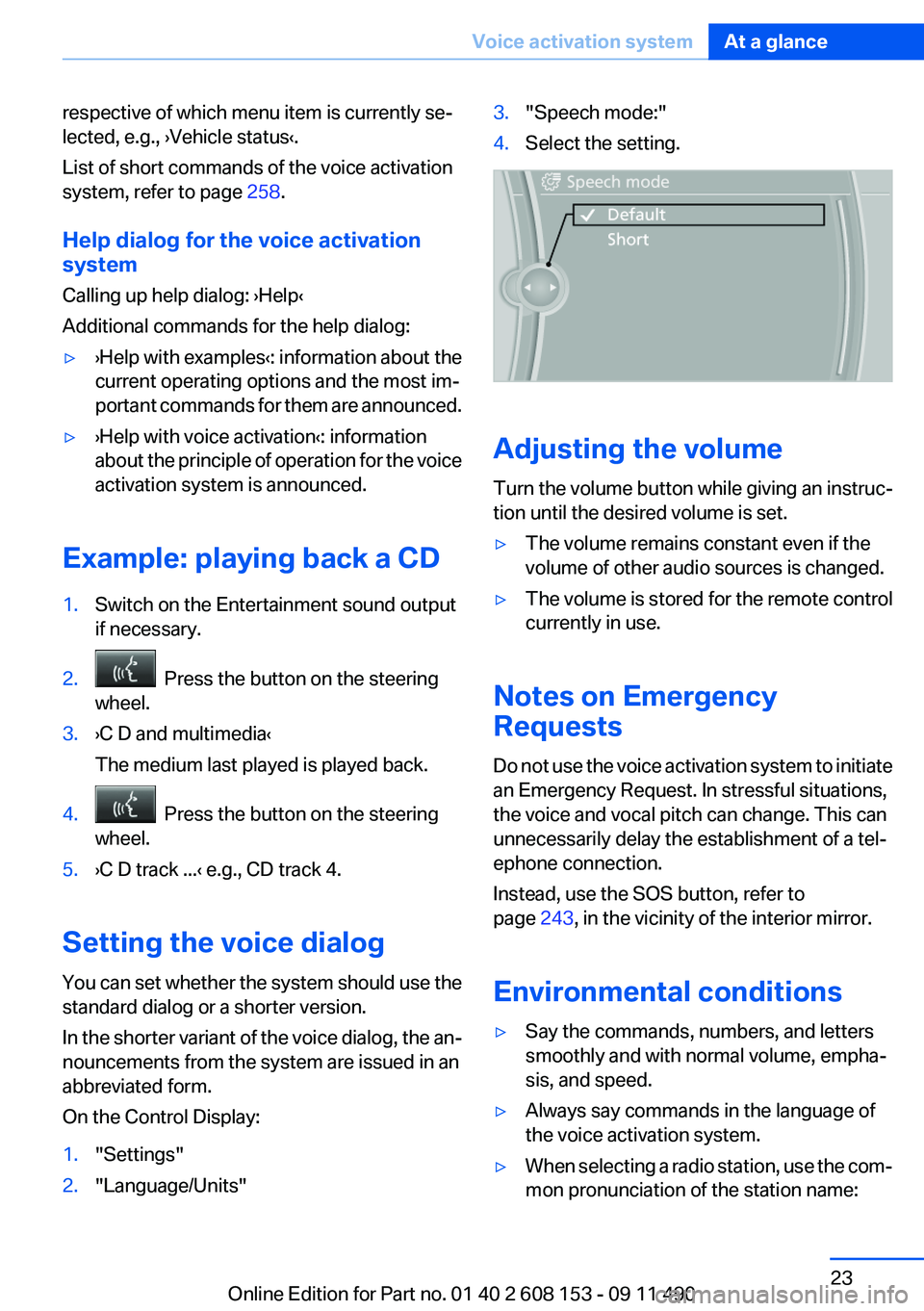 BMW X3 2012 Owners Manual respective of which menu item is currently se‐
lected, e.g., ›Vehicle status‹.
List of short commands of the voice activation
system, refer to page 258.
Help dialog for the voice activation
sys BMW X3 2012 Owners Manual respective of which menu item is currently se‐
lected, e.g., ›Vehicle status‹.
List of short commands of the voice activation
system, refer to page 258.
Help dialog for the voice activation
sys