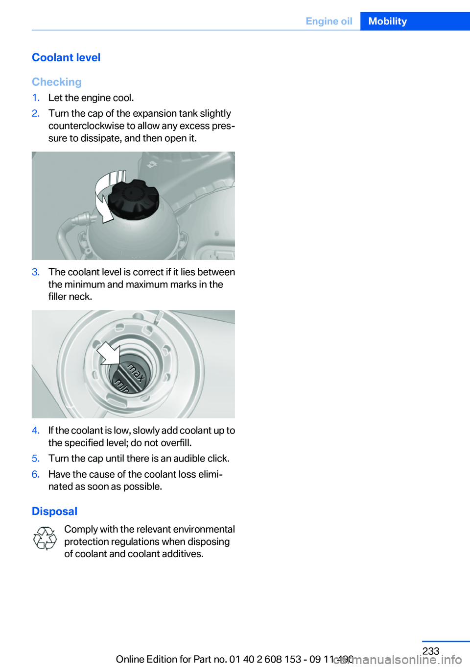 BMW X3 2012 Owners Manual Coolant level
Checking1.Let the engine cool.2.Turn the cap of the expansion tank slightly
counterclockwise to allow any excess pres‐
sure to dissipate, and then open it.3.The coolant level is correc BMW X3 2012 Owners Manual Coolant level
Checking1.Let the engine cool.2.Turn the cap of the expansion tank slightly
counterclockwise to allow any excess pres‐
sure to dissipate, and then open it.3.The coolant level is correc