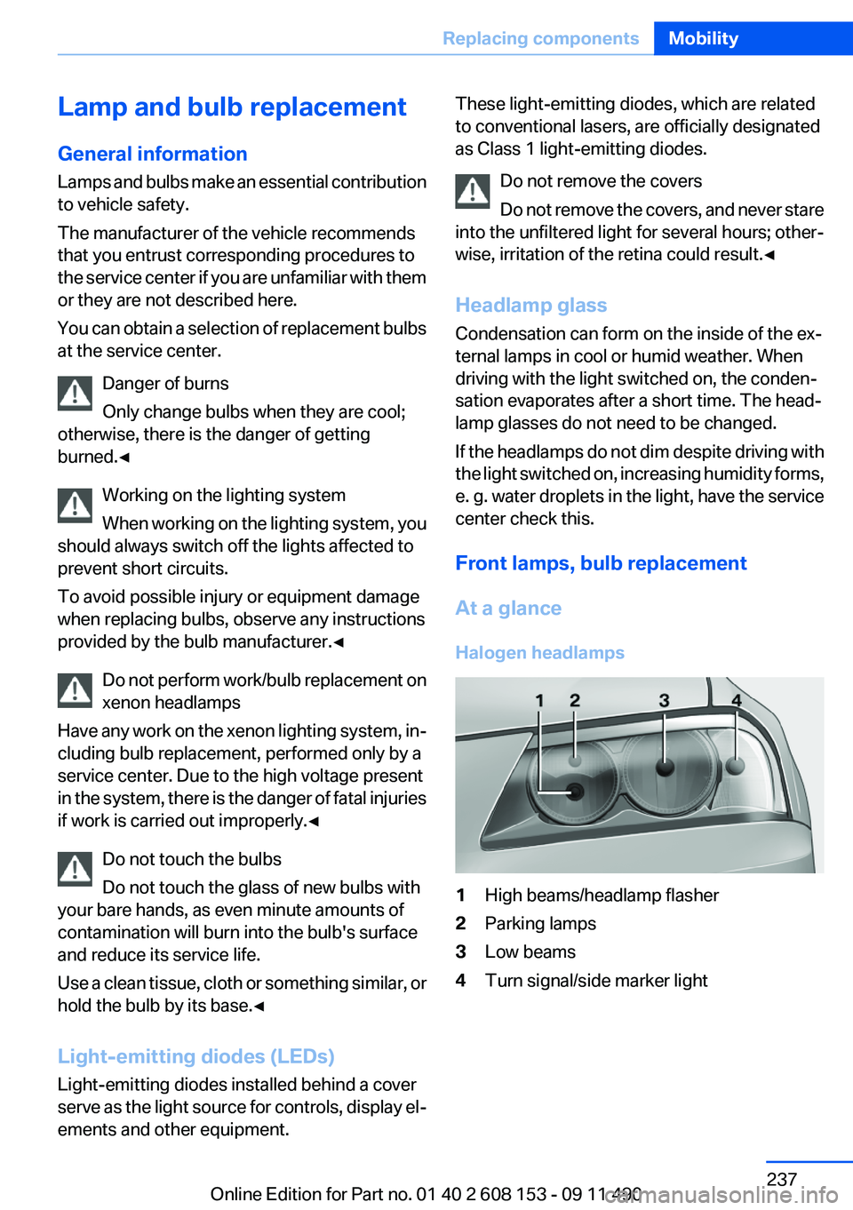 BMW X3 2012 Owners Manual Lamp and bulb replacement
General information
Lamps and bulbs make an essential contribution
to vehicle safety.
The manufacturer of the vehicle recommends
that you entrust corresponding procedures to
BMW X3 2012 Owners Manual Lamp and bulb replacement
General information
Lamps and bulbs make an essential contribution
to vehicle safety.
The manufacturer of the vehicle recommends
that you entrust corresponding procedures to