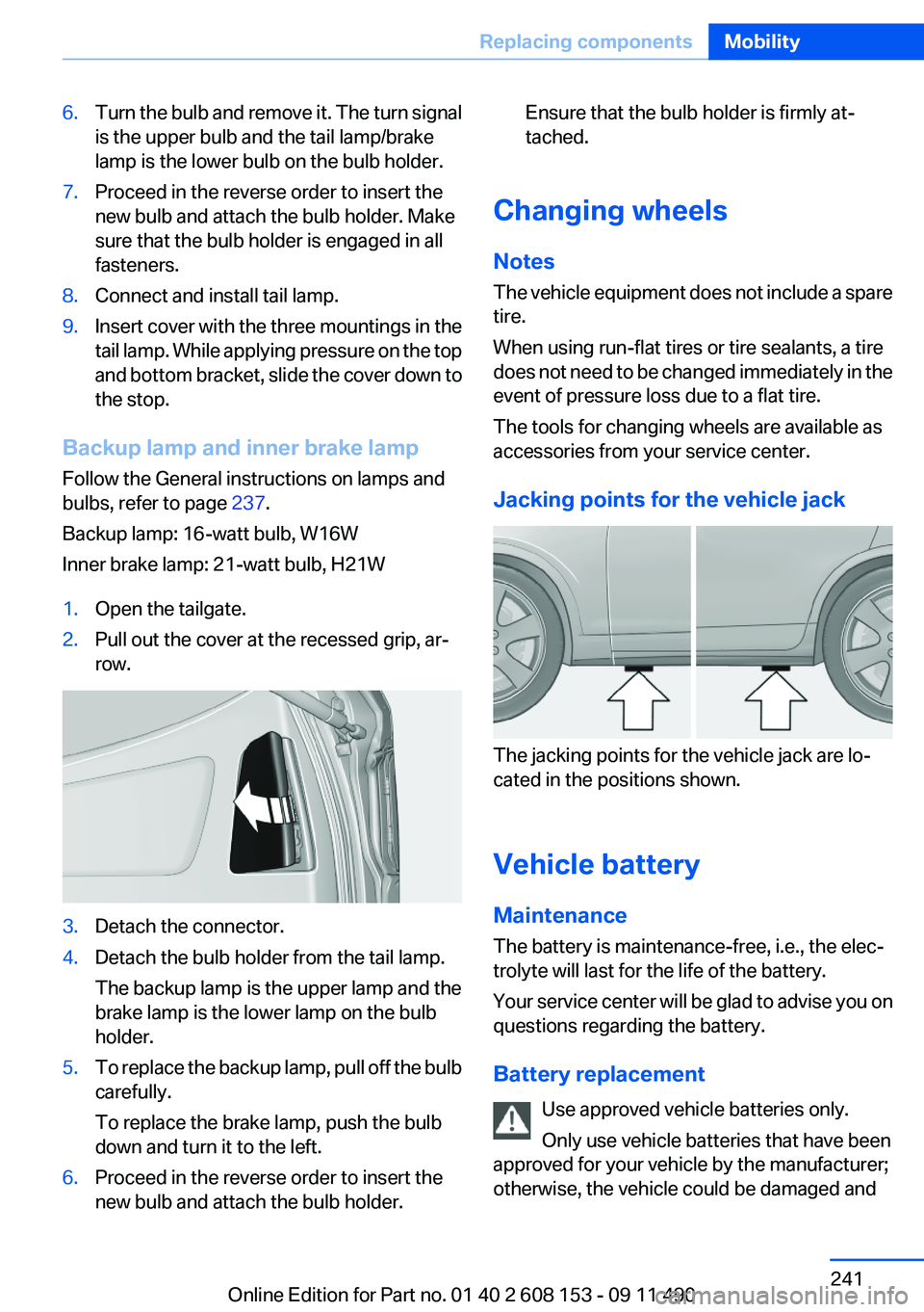 BMW X3 2012 Owners Manual 6.Turn the bulb and remove it. The turn signal
is the upper bulb and the tail lamp/brake
lamp is the lower bulb on the bulb holder.7.Proceed in the reverse order to insert the
new bulb and attach the BMW X3 2012 Owners Manual 6.Turn the bulb and remove it. The turn signal
is the upper bulb and the tail lamp/brake
lamp is the lower bulb on the bulb holder.7.Proceed in the reverse order to insert the
new bulb and attach the